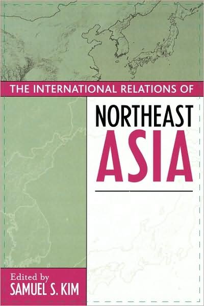 Samuel S Kim · The International Relations of Northeast Asia - Asia in World Politics (Paperback Book) (2003)