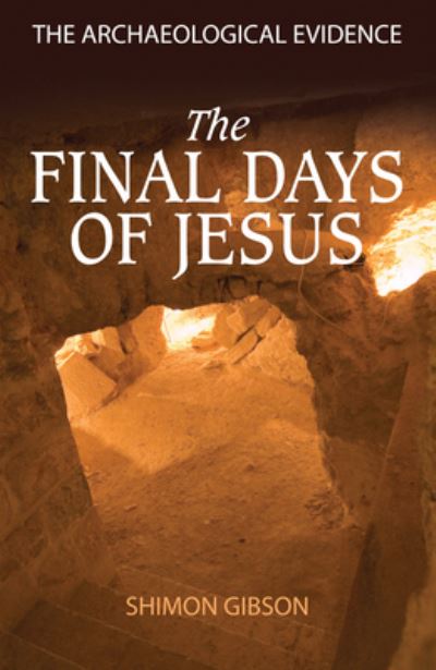 The Final Days of Jesus: The Archaeological Evidence - Shimon Gibson - Books - SPCK Publishing - 9780745953953 - August 21, 2009