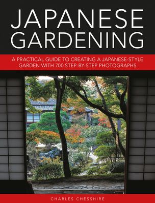 Japanese Gardening: A practical guide to creating a Japanese-style garden with 700 step-by-step photographs - Charles Cheshire - Books - Anness Publishing - 9780754834953 - April 30, 2020