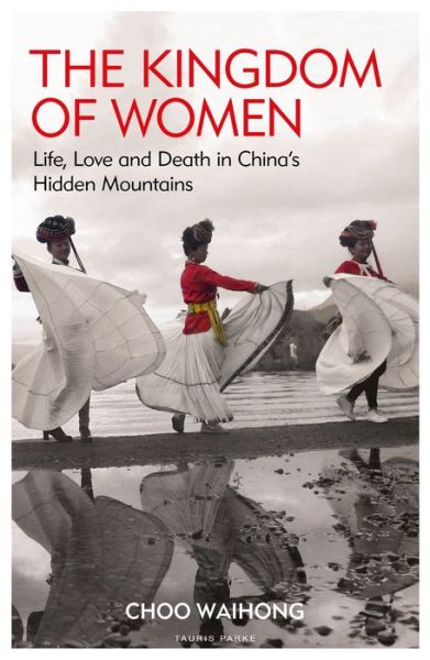 Cover for Choo WaiHong · The Kingdom of Women: Life, Love and Death in China's Hidden Mountains (Paperback Book) (2020)