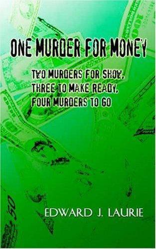 Cover for Edward J. Laurie · One Murder for Money: Two Murders for Show, Three to Make Ready, Four Murders to Go (Pocketbok) (2002)