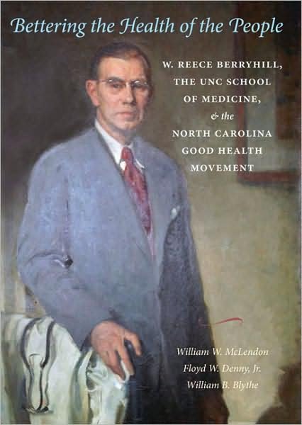 Cover for William B. Blythe · Bettering the Health of the People: W. Reece Berryhill, the UNC School of Medicine, and the North Carolina Good Health Movement (Hardcover Book) [New edition] (2008)