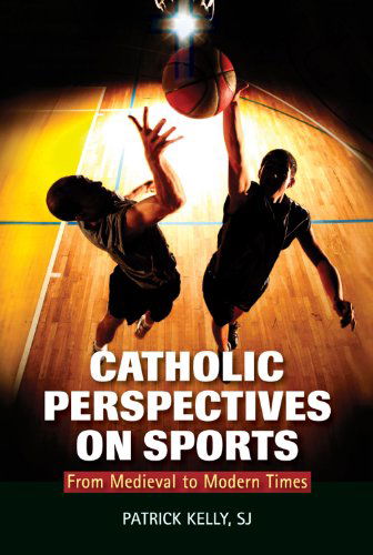 Cover for Patrick Kelly · Catholic Perspectives on Sports: From Medieval to Modern Times (Paperback Book) (2009)