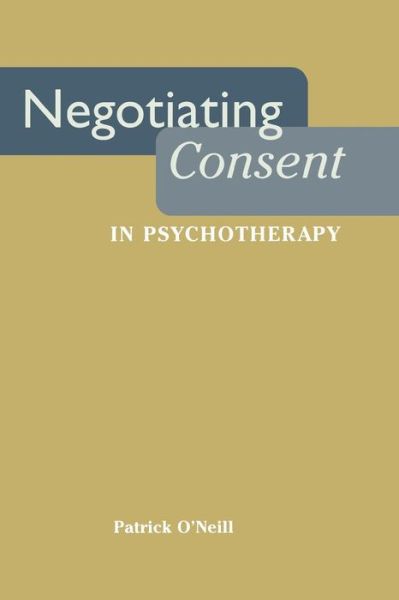 Negotiating Consent in Psychotherapy - Qualitative Studies in Psychology - Patrick O'Neill - Books - New York University Press - 9780814761953 - November 1, 1998