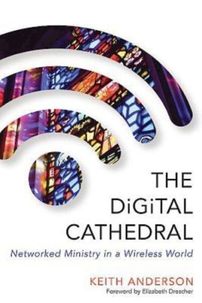 Cover for Keith Anderson · The Digital Cathedral: Networked Ministry in a Wireless World (Paperback Book) (2015)