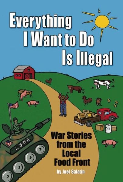 Everything I Want To Do Is Illegal: War Stories from the Local Food Front - Joel Salatin - Boeken - Polyface, Incorporated - 9780963810953 - 18 juni 2013