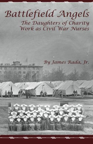 Cover for James Rada Jr. · Battlefield Angels: the Daughters of Charity Work As Civil War Nurses (Paperback Book) [First edition] (2011)