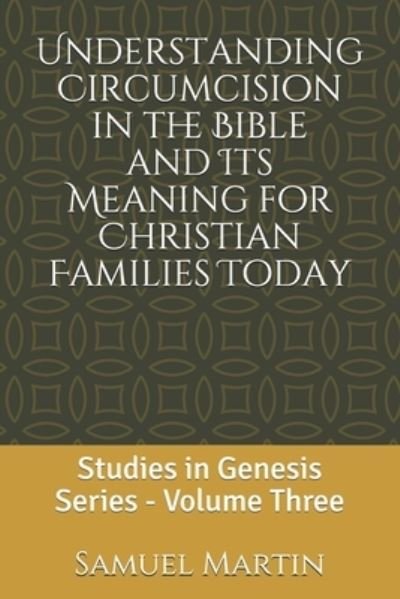 Cover for Samuel Martin · Understanding Circumcision in the Bible and Its Meaning for Christian Families Today : Studies in Genesis Series Volume Three (Paperback Bog) (2021)