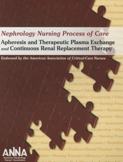 Nephrology Nursing Process of Care: Apheresis and Therapeutic Plasma Exchange and Continuous Renal Replacement Therapy 2011 - Anna - Bøger - American Association of Critical-Care Nu - 9780981937953 - 2011
