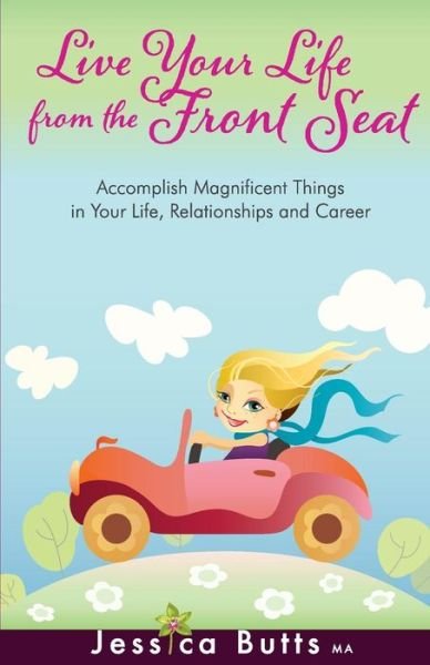 Cover for Jessica Butts · Live Your Life from the Front Seat: Accomplish Magnificent Things in Your Life, Relationships and Career (Pocketbok) (2015)