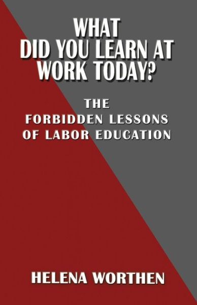 Cover for Helena Worthen · What Did You Learn at Work Today? the Forbidden Lessons of Labor Education (Paperback Book) (2014)