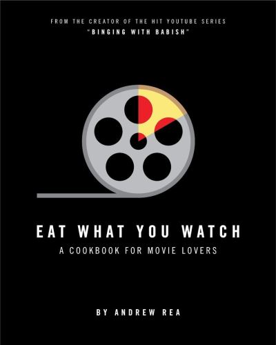 Cover for Andrew Rea · Eat What You Watch : A Cookbook for Movie Lovers (Gebundenes Buch) (2017)