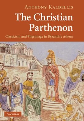 Cover for Kaldellis, Anthony (Ohio State University) · The Christian Parthenon: Classicism and Pilgrimage in Byzantine Athens (Paperback Book) (2021)