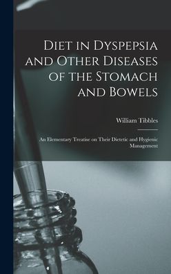 Cover for William Tibbles · Diet in Dyspepsia and Other Diseases of the Stomach and Bowels (Hardcover Book) (2021)