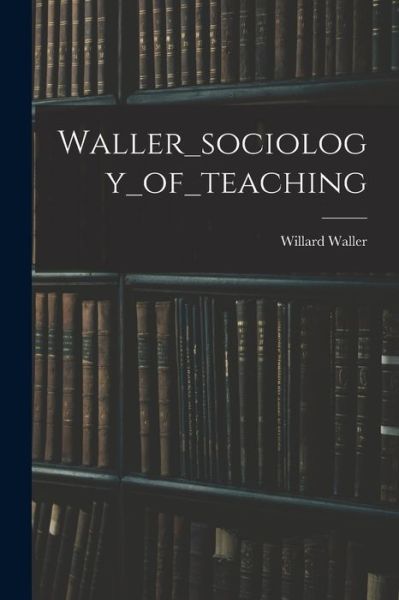 Cover for Willard Waller · Waller_sociology_of_teaching (Paperback Book) (2021)