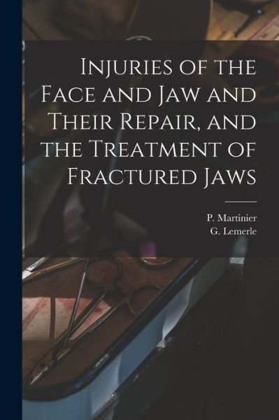 Injuries of the Face and Jaw and Their Repair, and the Treatment of Fractured Jaws [microform] - P (Paul) B 1860 Martinier - Books - Legare Street Press - 9781014641953 - September 9, 2021