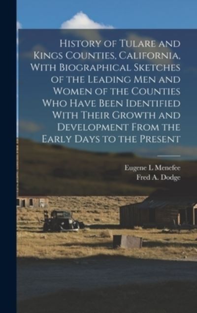 Cover for Eugene L. Menefee · History of Tulare and Kings Counties, California, with Biographical Sketches of the Leading Men and Women of the Counties Who Have Been Identified with Their Growth and Development from the Early Days to the Present (Book) (2022)