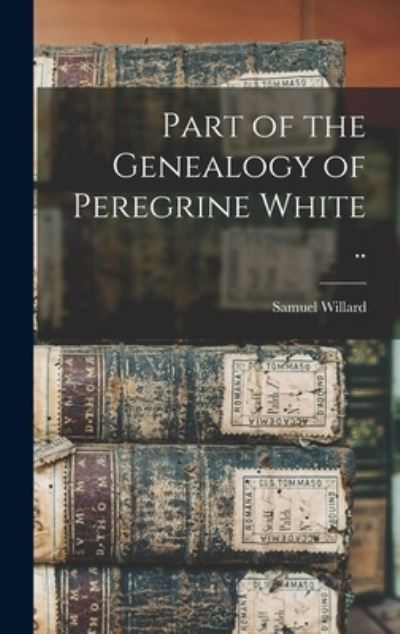 Part of the Genealogy of Peregrine White . . - Samuel Willard - Böcker - Creative Media Partners, LLC - 9781016449953 - 27 oktober 2022