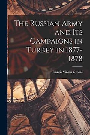 Cover for Francis Vinton Greene · Russian Army and Its Campaigns in Turkey In 1877-1878 (Bok) (2022)