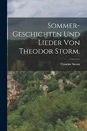 Sommer-Geschichten und Lieder Von Theodor Storm - Theodor Storm - Books - Creative Media Partners, LLC - 9781017851953 - October 27, 2022