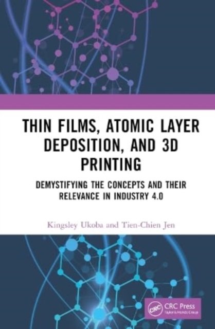 Cover for Ukoba, Kingsley (Auckland Park Campus, South Africa) · Thin Films, Atomic Layer Deposition, and 3D Printing: Demystifying the Concepts and Their Relevance in Industry 4.0 (Innbunden bok) (2023)