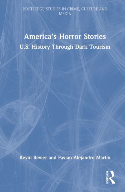 Cover for Revier, Kevin (Arcadia University) · America’s Horror Stories: U.S. History Through Dark Tourism - Routledge Studies in Crime, Culture and Media (Hardcover Book) (2024)