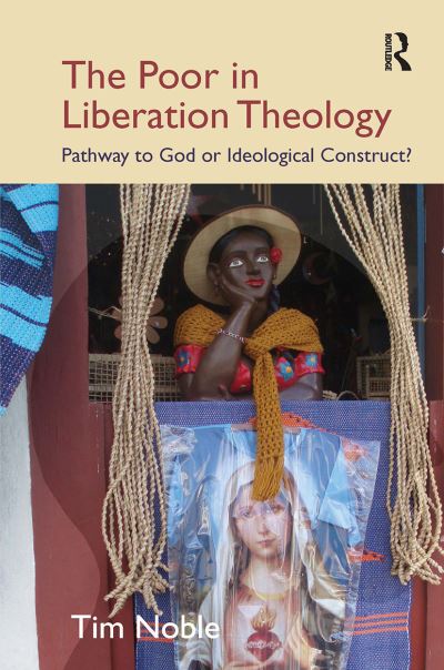 Tim Noble · The Poor in Liberation Theology: Pathway to God or Ideological Construct? (Paperback Book) (2024)