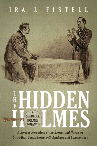 Cover for Ira J Fistell · The Hidden Holmes: A Serious Rereading of the Stories and Novels by Sir Arthur Conan Doyle, with Analyses and Commentary (Paperback Book) (2020)