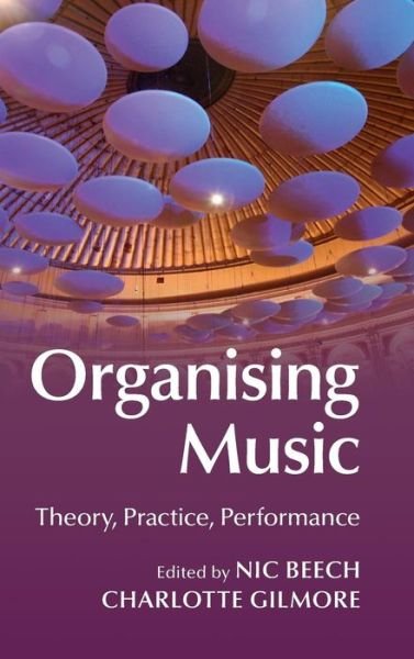 Cover for Nic Beech · Organising Music: Theory, Practice, Performance (Hardcover Book) (2015)