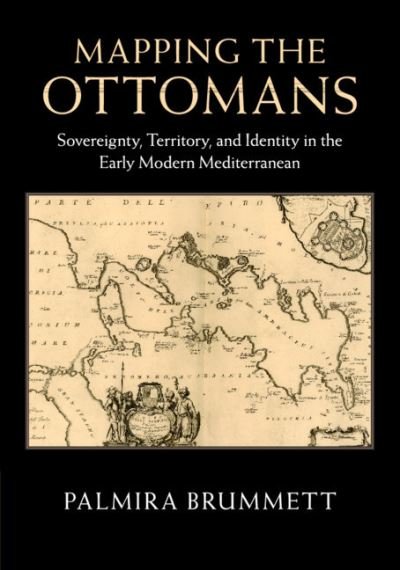 Cover for Brummett, Palmira (Brown University, Rhode Island) · Mapping the Ottomans: Sovereignty, Territory, and Identity in the Early Modern Mediterranean (Paperback Book) (2020)