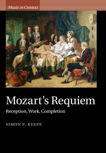 Cover for Keefe, Simon P. (University of Sheffield) · Mozart's Requiem: Reception, Work, Completion - Music in Context (Paperback Book) (2015)