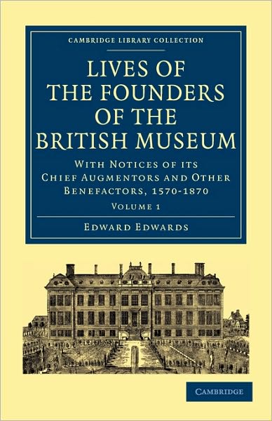 Cover for Edward Edwards · Lives of the Founders of the British Museum: With Notices of its Chief Augmentors and Other Benefactors, 1570–1870 - Cambridge Library Collection - History of Printing, Publishing and Libraries (Paperback Book) (2010)