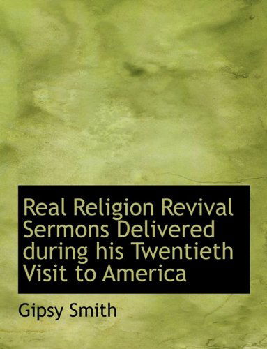 Real Religion Revival Sermons Delivered During His Twentieth Visit to America - Gipsy Smith - Książki - BiblioLife - 9781115098953 - 3 sierpnia 2011