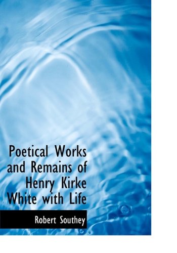 Cover for Robert Southey · Poetical Works and Remains of Henry Kirke White with Life (Hardcover Book) (2009)