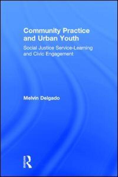 Cover for Melvin Delgado · Community Practice and Urban Youth: Social Justice Service-Learning and Civic Engagement (Gebundenes Buch) (2015)