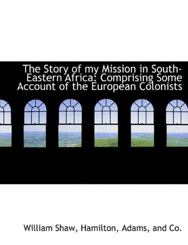 Cover for William Shaw · The Story of My Mission in South-eastern Africa: Comprising Some Account of the European Colonists (Paperback Book) (2010)