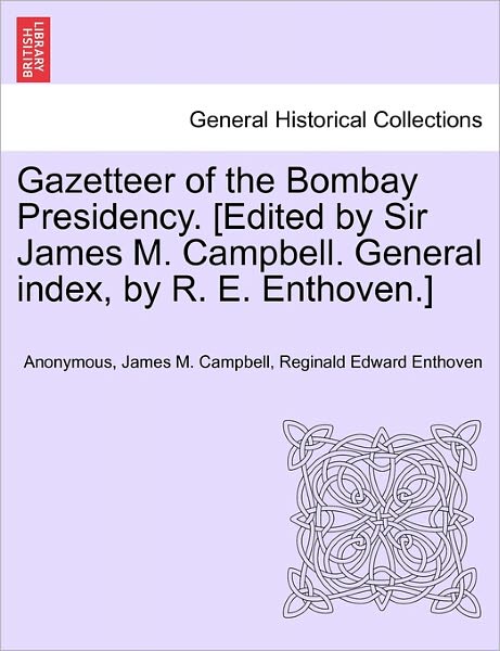 Cover for Anonymous · Gazetteer of the Bombay Presidency. [Edited by Sir James M. Campbell. General Index, by R. E. Enthoven.] (Paperback Book) (2011)