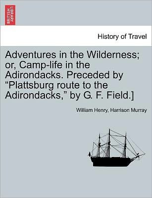 Cover for William Henry Harrison Murray · Adventures in the Wilderness; Or, Camp-life in the Adirondacks. Preceded by (Taschenbuch) (2011)