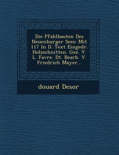 Cover for Douard Desor · Die Pfahlbauten Des Neuenburger Sees: Mit 117 in D. Text Eingedr. Holzschnitten. Gez. V. L. Favre. Dt. Bearb. V. Friedrich Mayer... (Pocketbok) (2012)