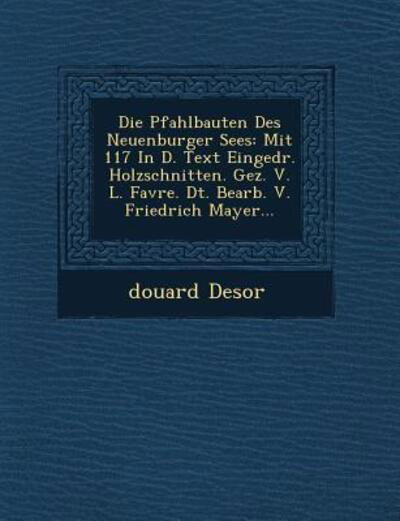 Cover for Douard Desor · Die Pfahlbauten Des Neuenburger Sees: Mit 117 in D. Text Eingedr. Holzschnitten. Gez. V. L. Favre. Dt. Bearb. V. Friedrich Mayer... (Pocketbok) (2012)