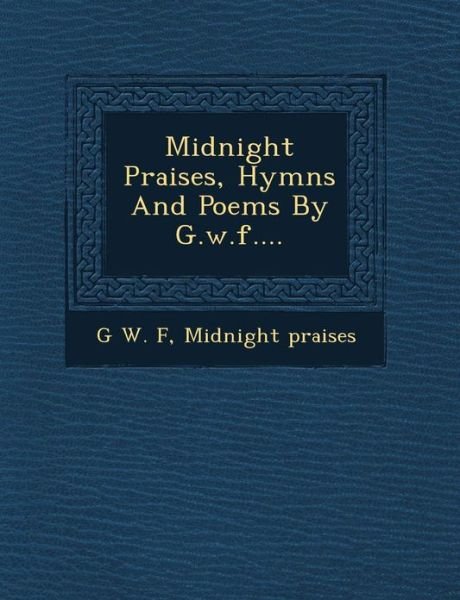 Cover for G W F · Midnight Praises, Hymns and Poems by G.w.f.... (Paperback Book) (2012)