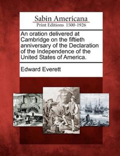 Cover for Edward Everett · An Oration Delivered at Cambridge on the Fiftieth Anniversary of the Declaration of the Independence of the United States of America. (Paperback Book) (2012)