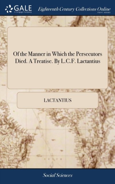Cover for Lactantius · Of the Manner in Which the Persecutors Died. A Treatise. By L.C.F. Lactantius (Hardcover Book) (2018)