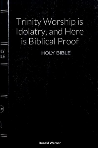 Cover for Donald Werner · Trinity Worship Is Idolatry, and Here Is Biblical Proof (Book) (2022)