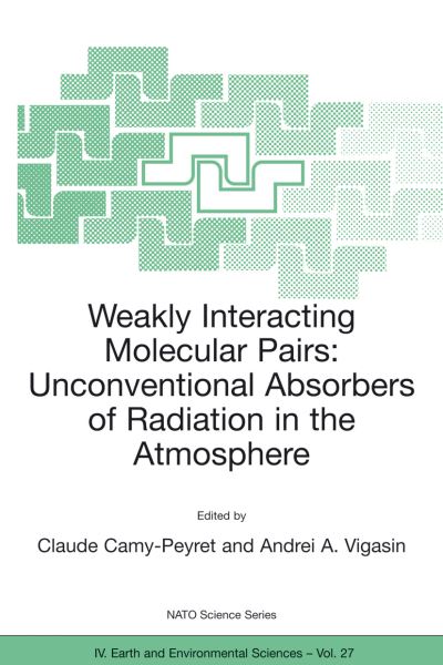 Cover for Claude Camy-peyret · Weakly Interacting Molecular Pairs: Unconventional Absorbers of Radiation in the Atmosphere - NATO Science Series IV (Hardcover Book) [2003 edition] (2003)