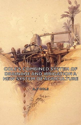 Cover for A. P. Cole · Cole's Combined System of Drainage and Irrigation - a New System of Agriculture (Paperback Book) (2007)