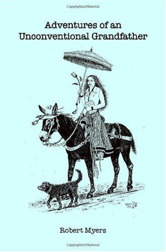 Adventures of an Unconventional Grandfather - Robert Myers - Books - Trafford Publishing - 9781412072953 - December 19, 2005