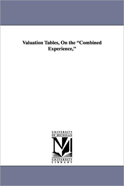 Cover for Michigan Historical Reprint Series · Valuation Tables, on the Combined Experience, (Paperback Book) (2006)