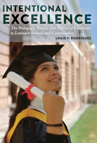 Cover for Louie F. Rodriguez · Intentional Excellence: The Pedagogy, Power, and Politics of Excellence in Latina/o Schools and Communities - Critical Studies of Latinxs in the Americas (Hardcover Book) [2 Revised edition] (2015)