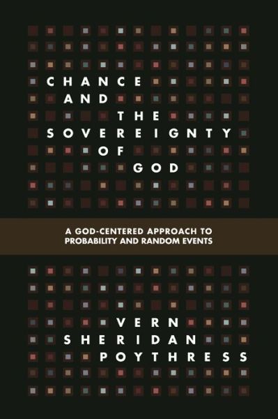 Cover for Vern S. Poythress · Chance and the Sovereignty of God: A God-Centered Approach to Probability and Random Events (Paperback Book) (2014)